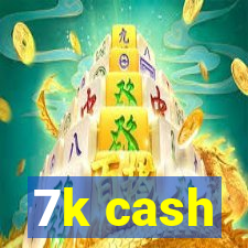 7k cash